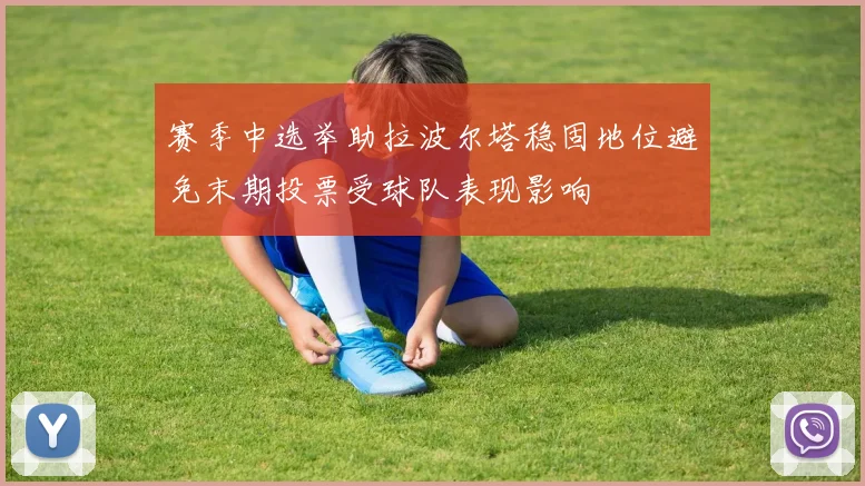 赛季中选举助拉波尔塔稳固地位避免末期投票受球队表现影响
