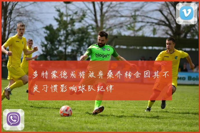 多特蒙德或将放弃桑乔转会因其不良习惯影响球队纪律
